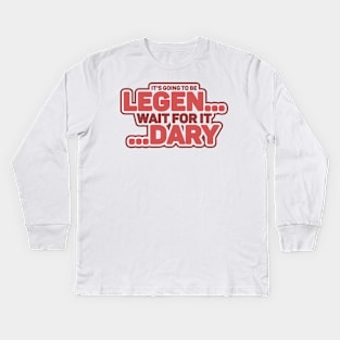 LEGEN...wait for it...DARY Kids Long Sleeve T-Shirt